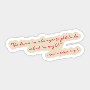 "The time is always right to do what is right." Sticker